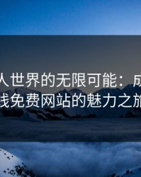 探索成人世界的无限可能：成年人在线免费网站的魅力之旅