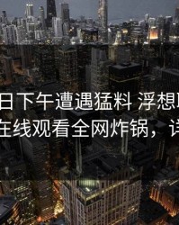 大V在昨日下午遭遇猛料 浮想联翩，蘑菇影视在线观看全网炸锅，详情了解
