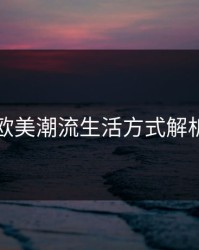欧美潮流生活方式解析