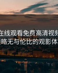 忘忧草在线观看免费高清视频，带你领略无与伦比的观影体验