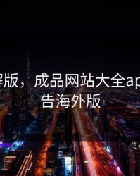 快播破解版，成品网站大全app下载广告海外版
