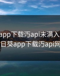 向日葵app下载汅api未满入内免费，向日葵app下载汅api网页