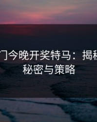 2023澳门今晚开奖特马：揭秘赢家的秘密与策略