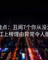 51爆料盘点：丑闻7个你从没注意的细节，网红上榜理由异常令人暧昧蔓延